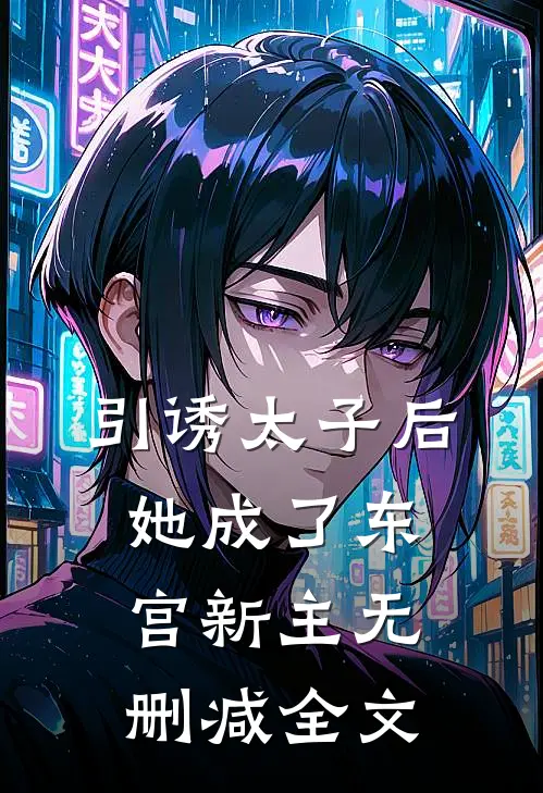 引诱太子后,她成了东宫新主无删减全文免费阅读