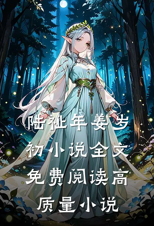 陆祉年姜岁初小说全文免费阅读高质量小说
