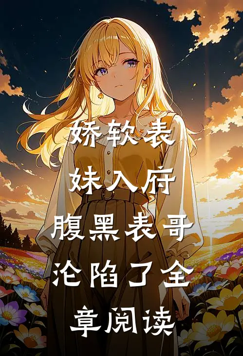 娇软表妹入府腹黑表哥沦陷了全章阅读