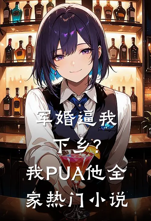 军婚逼我下乡?我PUA他全家热门小说