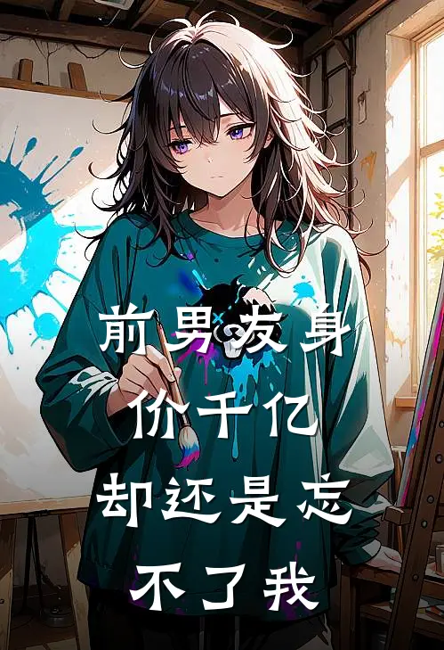 前男友身价千亿,却还是忘不了我怎么办