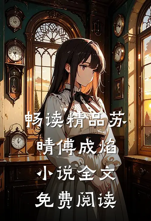 畅读精品苏晴傅成焰小说全文免费阅读
