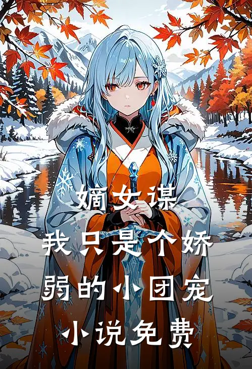 嫡女谋我只是个娇弱的小团宠免费观看