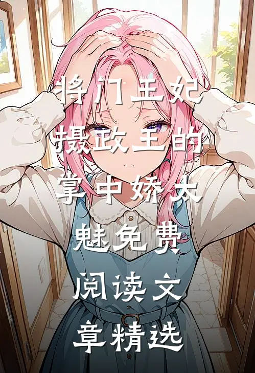 将门王妃:摄政王的掌中娇太魅免费阅读文章精选