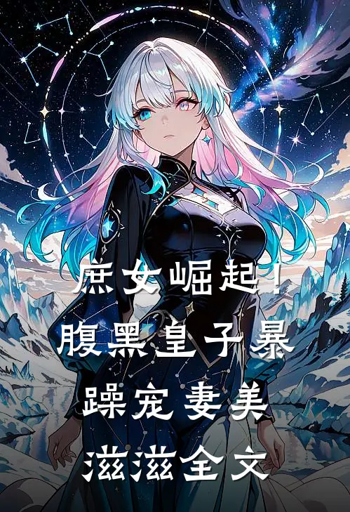 庶女崛起!腹黑皇子暴躁宠妻美滋滋全文免费