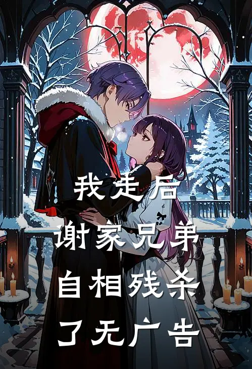 我走后，谢家兄弟自相残杀了无广告