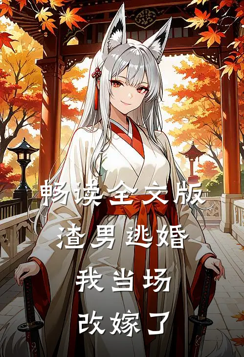 畅读全文版渣男逃婚,我当场改嫁了