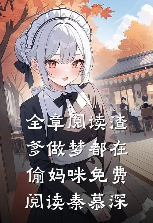 全章阅读渣爹做梦都在偷妈咪免费阅读秦慕深