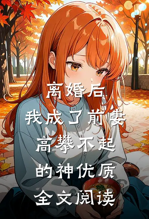 离婚后，我成了前妻高攀不起的神优质全文阅读
