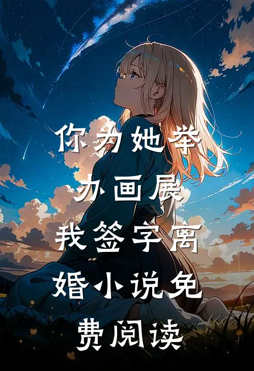 你为她举办画展,我签字离婚免费阅读