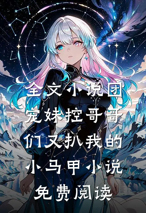 全文小说团宠妹控哥哥们又扒我的小马甲小说免费阅读