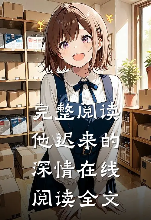 完整阅读他迟来的深情在线阅读全文