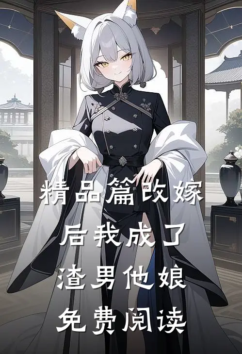 精品篇改嫁后我成了渣男他娘免费阅读