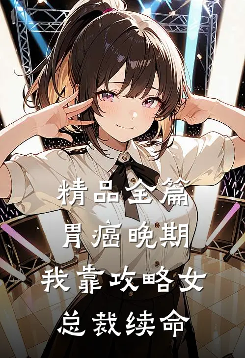 精品全篇胃癌晚期：我靠攻略女总裁续命