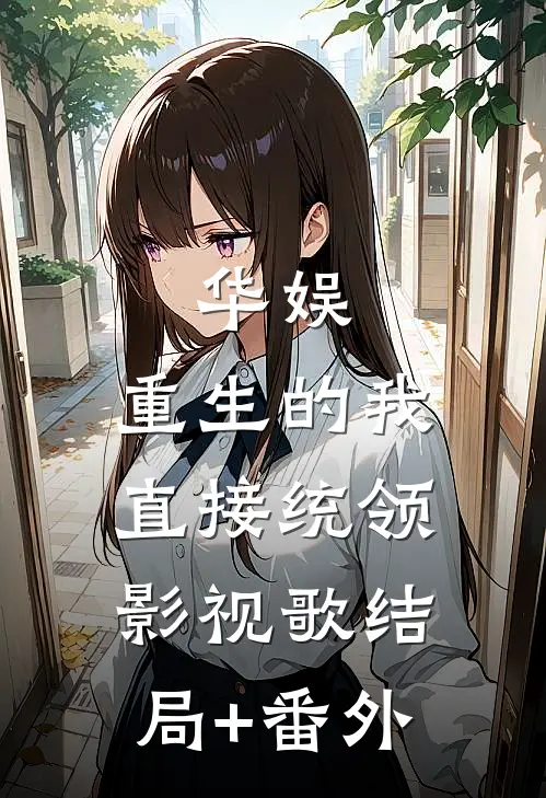 华娱：重生的我直接统领影视歌结局+番外