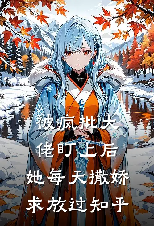 被疯批大佬盯上后,她每天撒娇求放过知乎免费阅读