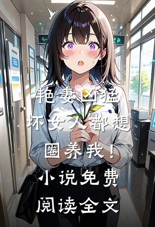 艳妻凶猛坏女人都想圈养我!免费阅读全文无弹窗