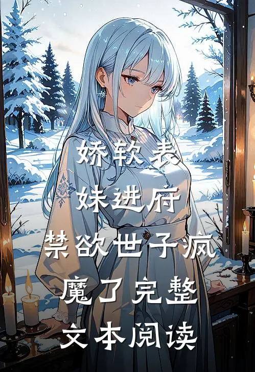 娇软表妹进府：禁欲世子疯魔了完整文本阅读