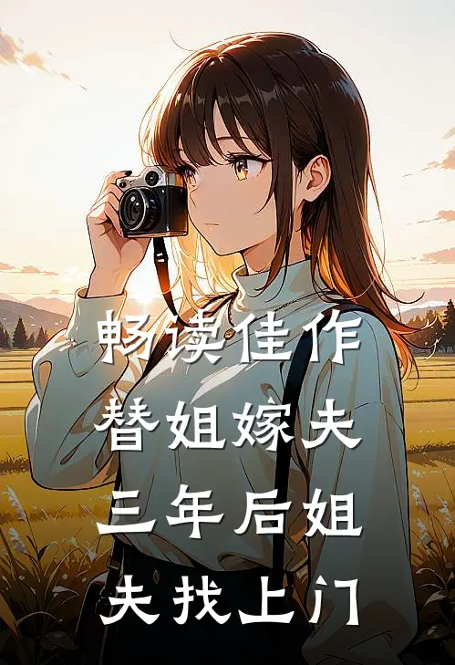 畅读佳作替姐嫁夫,三年后姐夫找上门的