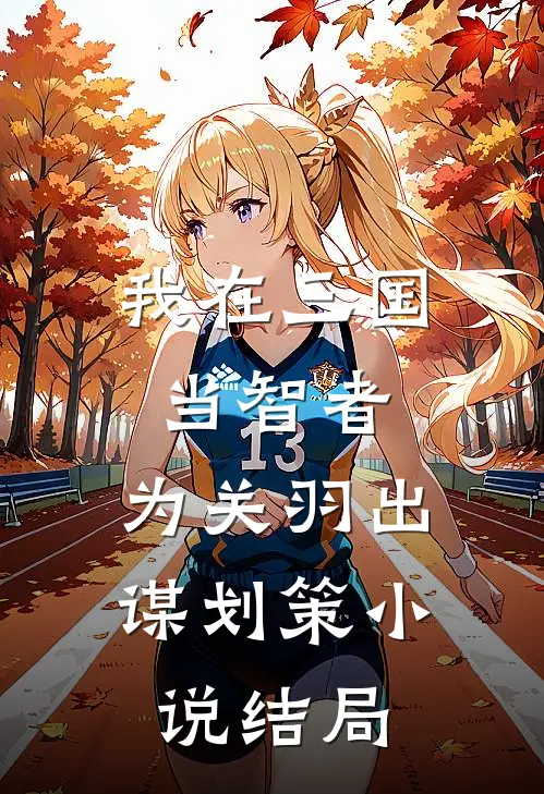 我在三国当智者,为关羽出谋划策结局怎么样