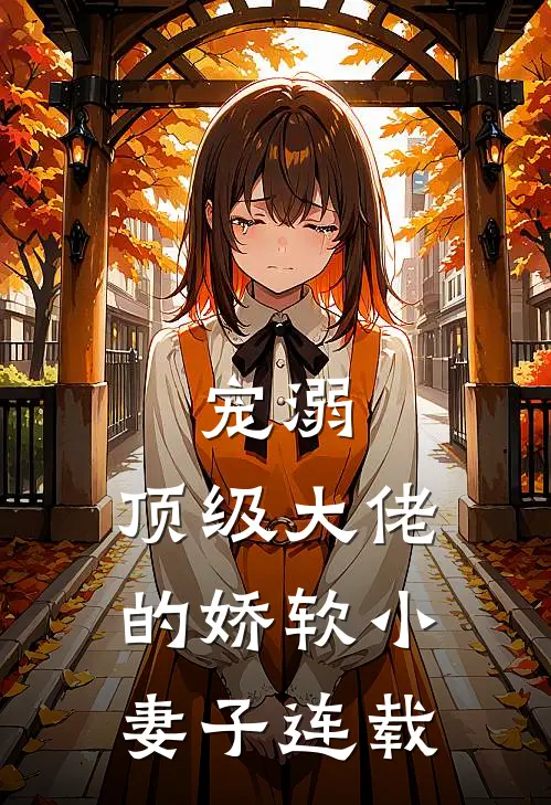 宠溺顶级大佬的娇软小妻子连载版