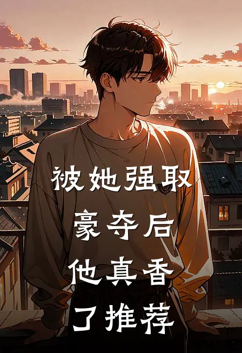 被她强取豪夺后,他真香了推荐