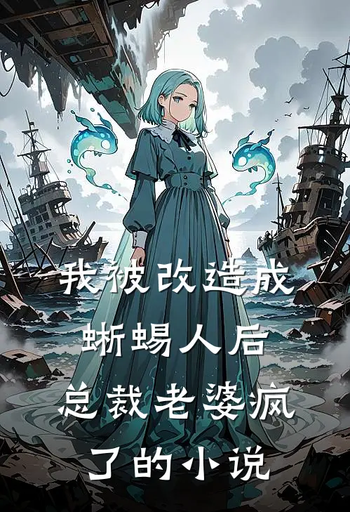 我被改造成蜥蜴人后,总裁老婆疯了的免费阅读