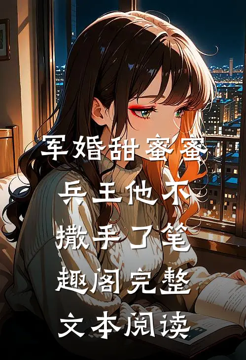 军婚甜蜜蜜兵王他不撒手了笔趣阁完整文本阅读