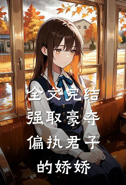 全文完结强取豪夺：偏执君子的娇娇