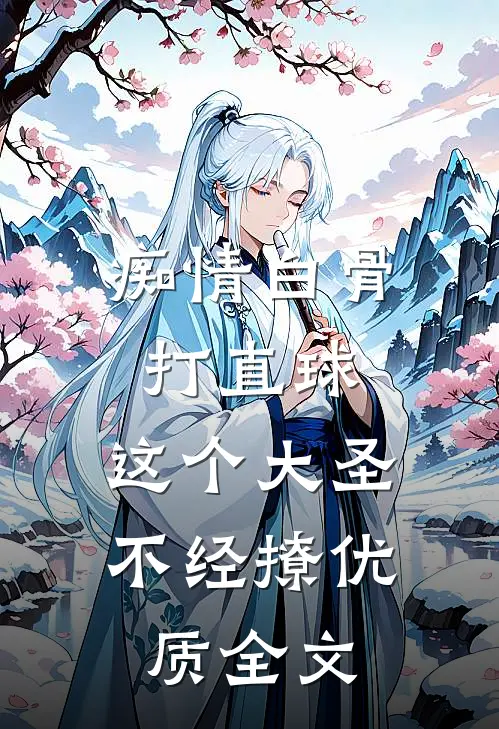 痴情白骨打直球，这个大圣不经撩优质全文
