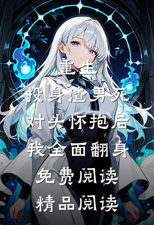 重生:投身渣男死对头怀抱后,我全面翻身免费阅读精品阅读