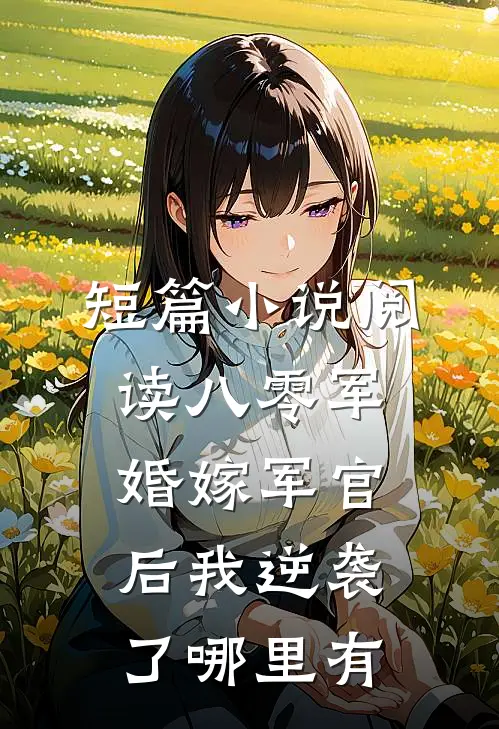 短篇小说阅读八零军婚嫁军官后我逆袭了哪里有