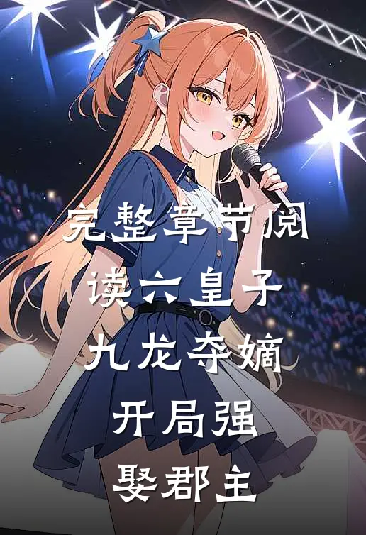 完整章节阅读六皇子九龙夺嫡,开局强娶郡主
