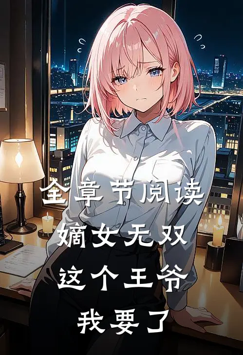 全章节阅读嫡女无双：这个王爷我要了