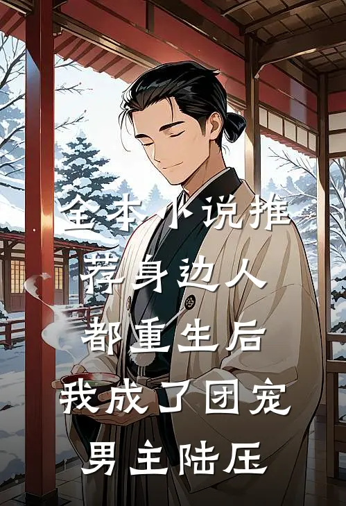 全本小说推荐身边人都重生后,我成了团宠男主陆压