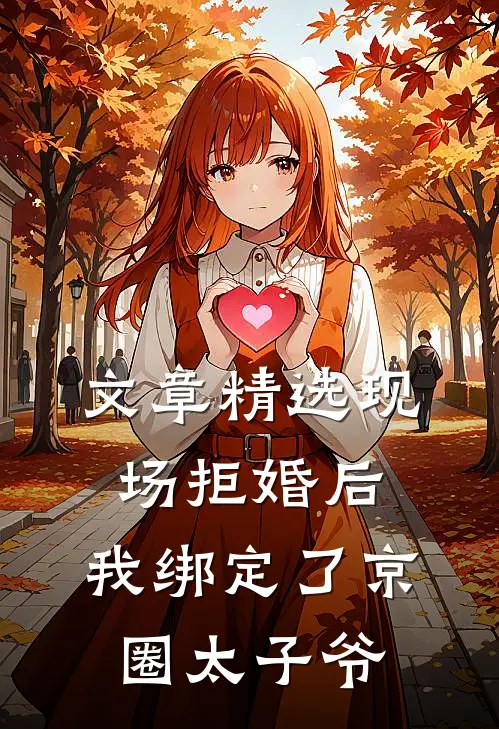 文章精选现场拒婚后，我绑定了京圈太子爷