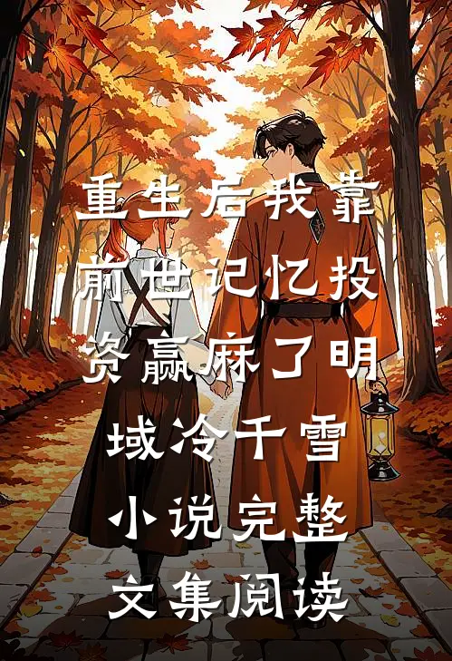 重生后我靠前世记忆投资赢麻了明域冷千雪小说完整文集阅读