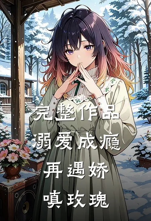 完整作品溺爱成瘾：再遇娇嗔玫瑰