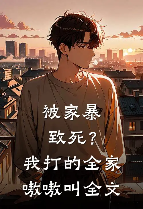 被家暴致死?我打的全家嗷嗷叫全文在线阅读