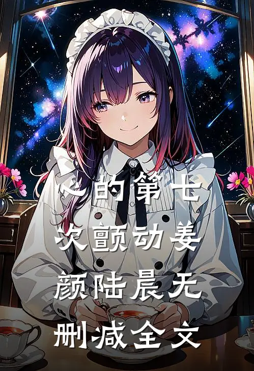 心的第七次颤动姜颜陆晨无删减全文