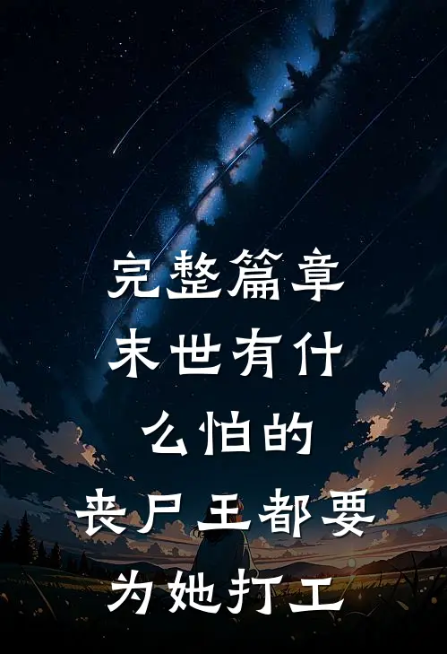 完整篇章末世有怕的,丧尸王都要为她打工的