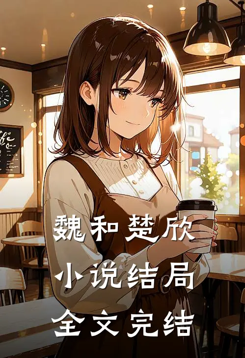 魏和楚欣小说结局全文完结