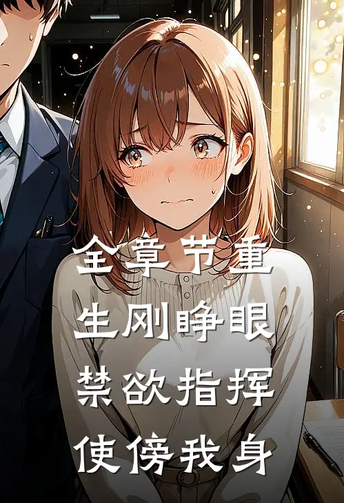 全章节重生刚睁眼，禁欲指挥使傍我身