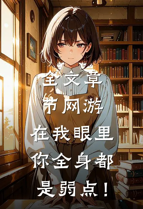 全文章节网游：在我眼里，你全身都是弱点！