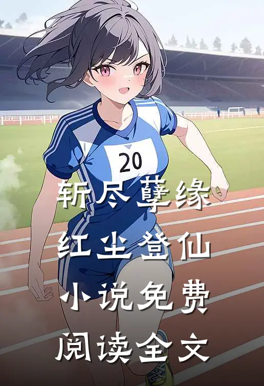 斩尽孽缘,红尘登仙免费阅读全文无弹窗