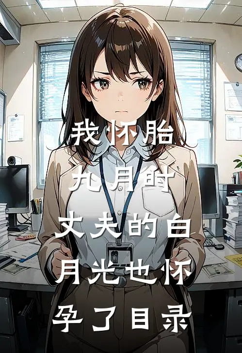 我怀胎九月时，丈夫的白月光也怀孕了目录