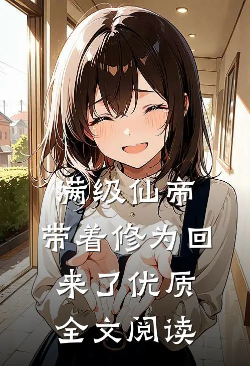满级仙帝，带着修为回来了优质全文阅读
