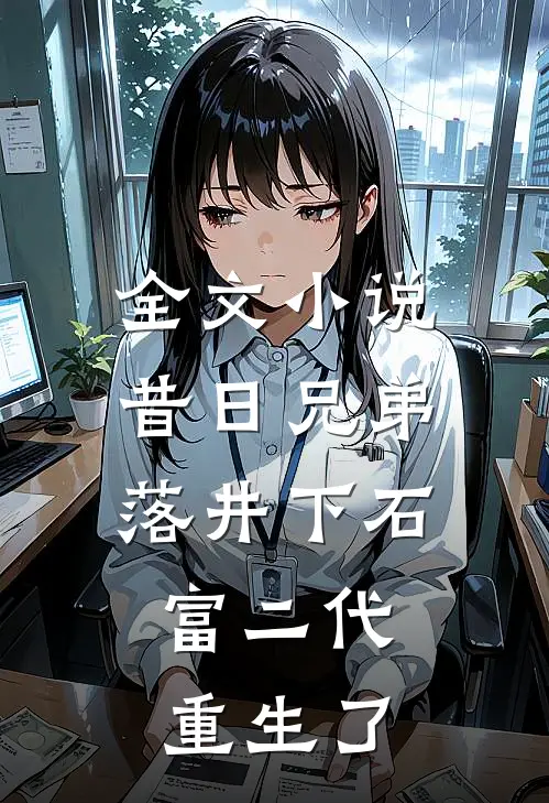 全文昔日兄弟落井下石,富二代重生了免费阅读