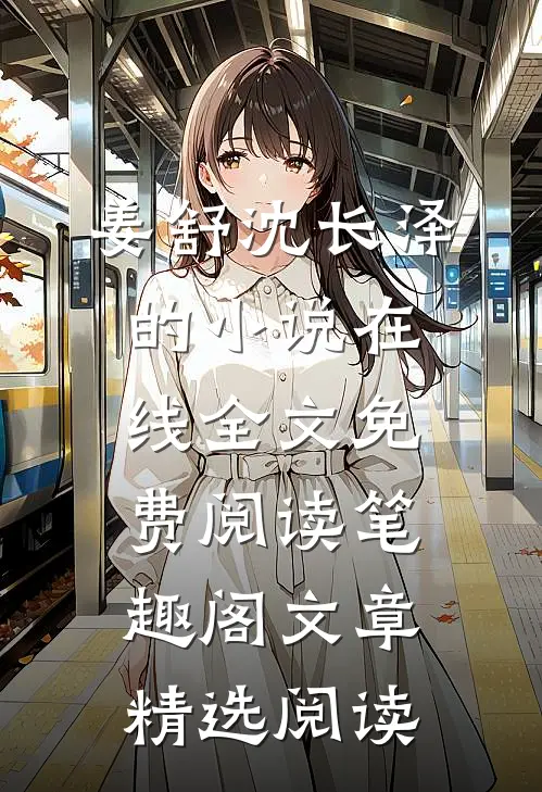 姜舒沈长泽的小说在线全文免费阅读笔趣阁文章精选阅读