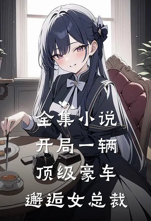 全集开局一辆顶级豪车,邂逅女总裁的